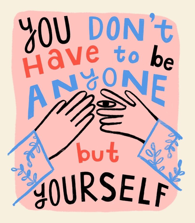 Illustration with two hands and text that reads, "You don't have to be anyone but yourself," in various colors